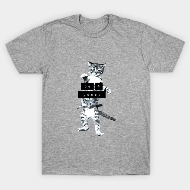 Be a Pussy(cat) T-Shirt by Rashmi Bela